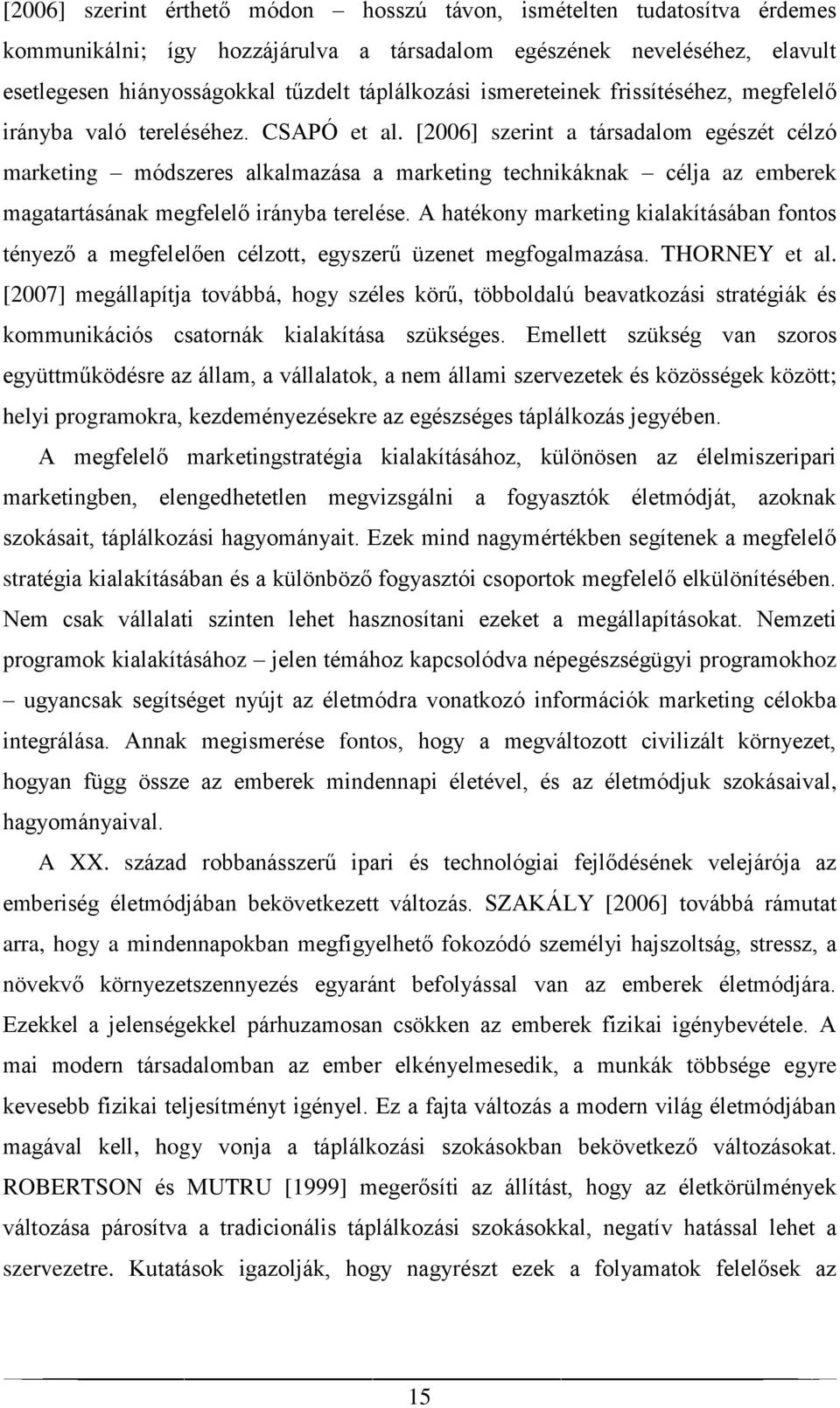 [2006] szerint a társadalom egészét célzó marketing módszeres alkalmazása a marketing technikáknak célja az emberek magatartásának megfelelő irányba terelése.