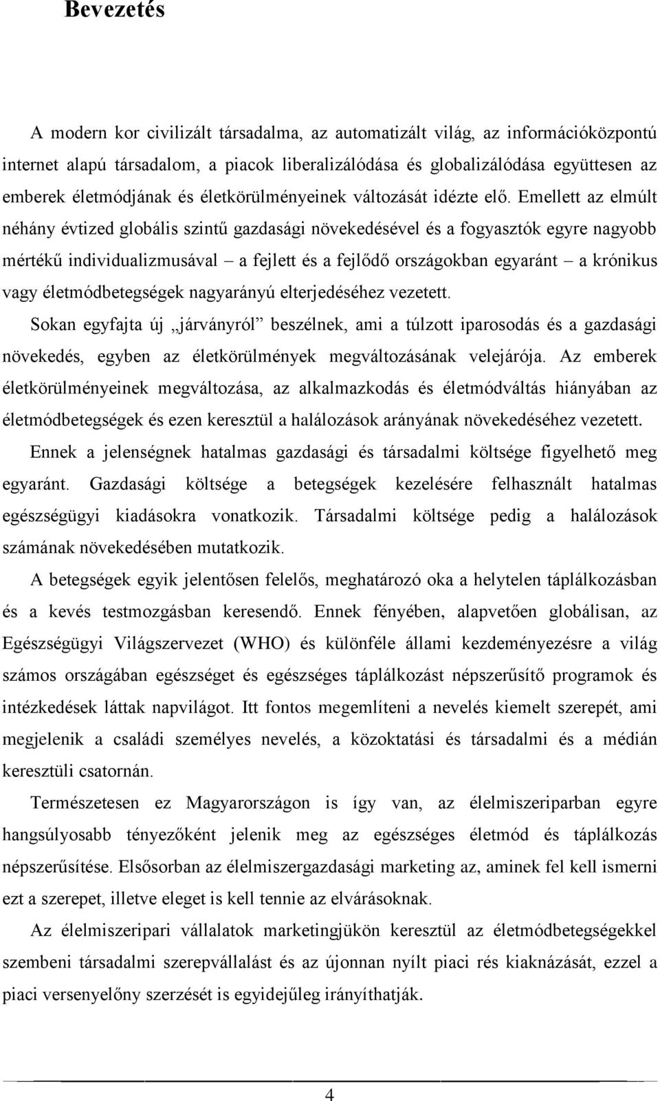 Emellett az elmúlt néhány évtized globális szintű gazdasági növekedésével és a fogyasztók egyre nagyobb mértékű individualizmusával a fejlett és a fejlődő országokban egyaránt a krónikus vagy