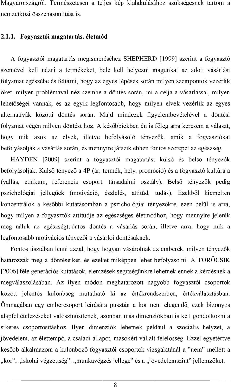 egészébe és feltárni, hogy az egyes lépések során milyen szempontok vezérlik őket, milyen problémával néz szembe a döntés során, mi a célja a vásárlással, milyen lehetőségei vannak, és az egyik