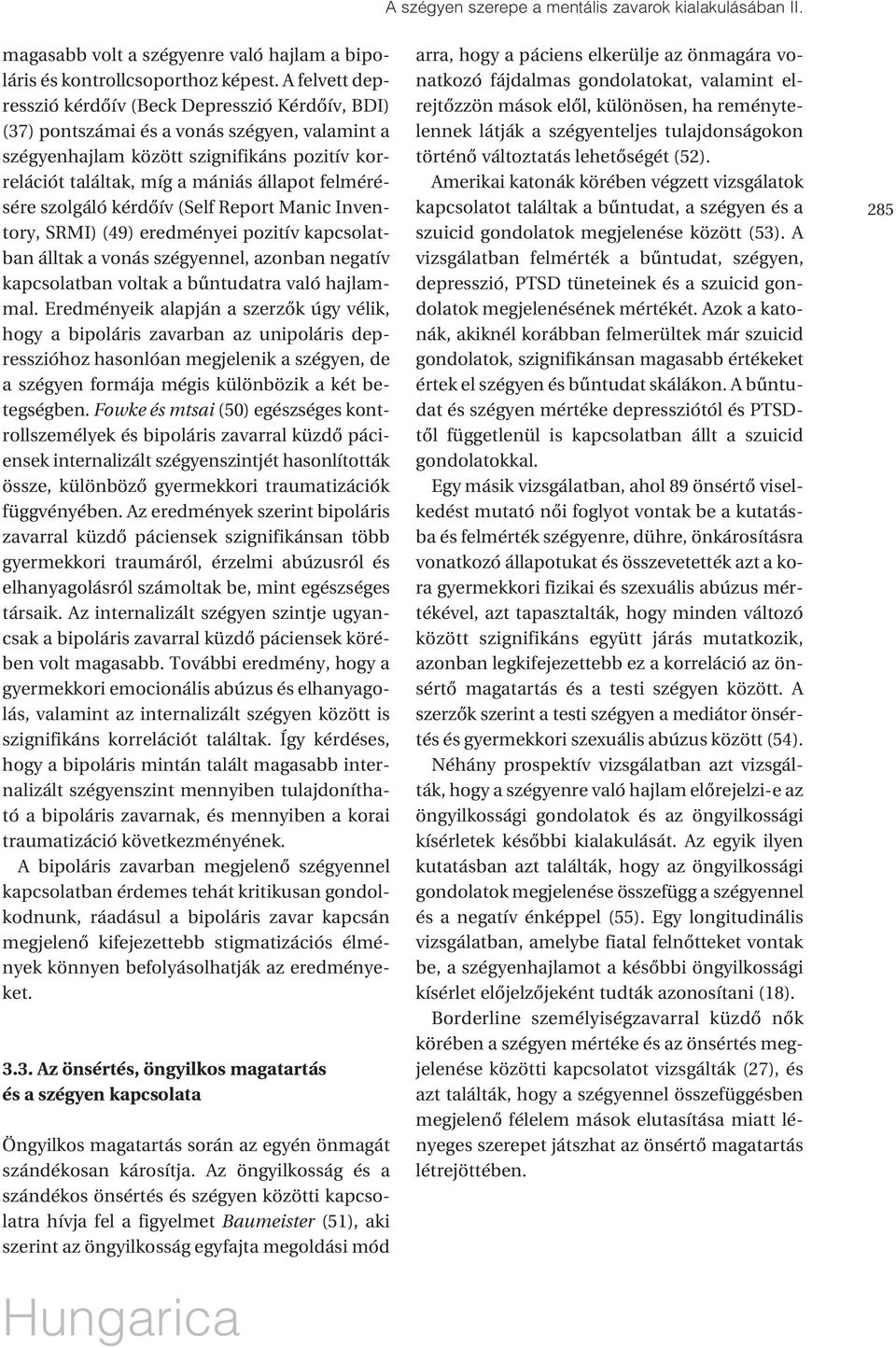 felmérésére szolgáló kérdôív (Self Report Manic Inventory, SRMI) (49) eredményei pozitív kapcsolatban álltak a vonás szégyennel, azonban negatív kapcsolatban voltak a bûntudatra való hajlammal.