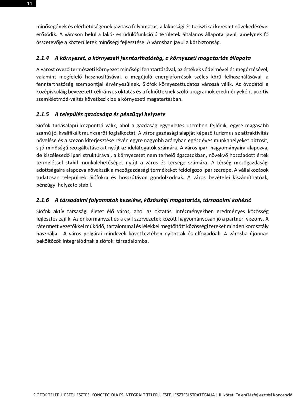 4 A környezet, a környezeti fenntarthatóság, a környezeti magatartás állapota A várost övező természeti környezet minőségi fenntartásával, az értékek védelmével és megőrzésével, valamint megfelelő