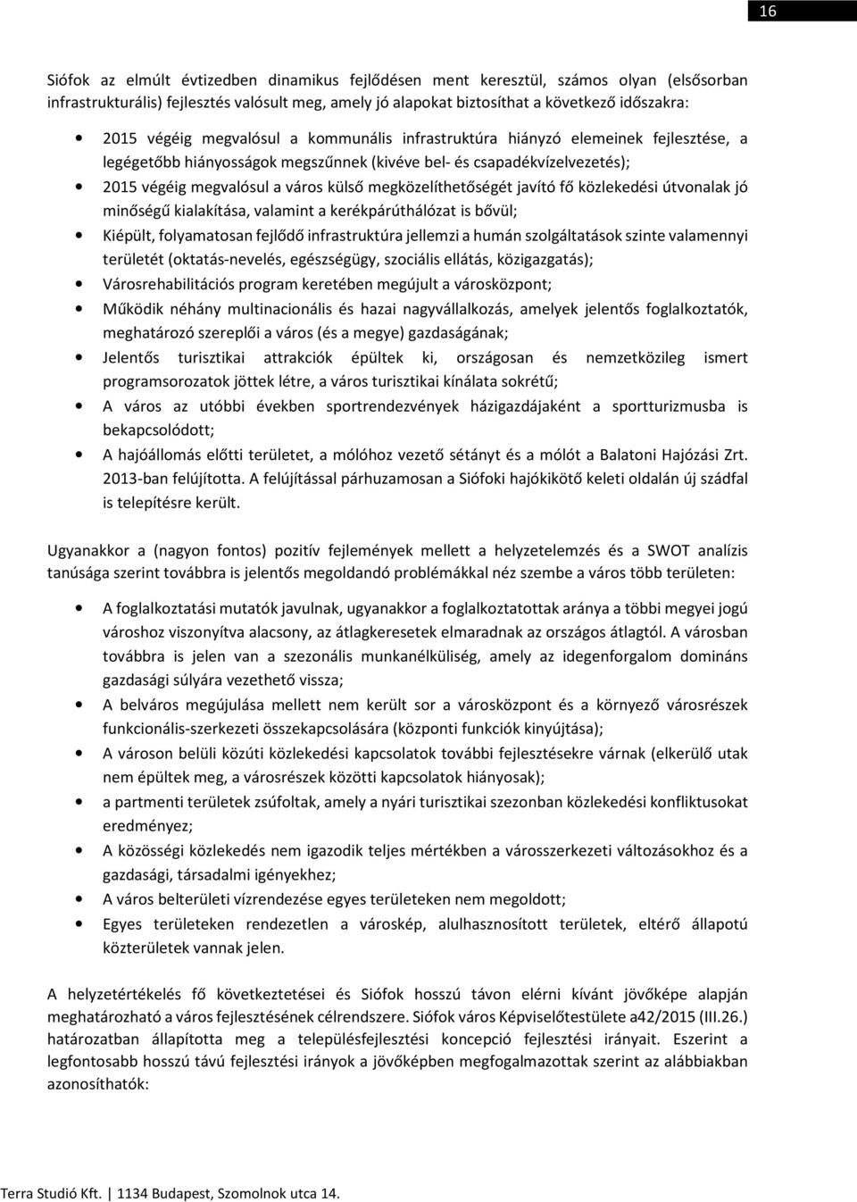 megközelíthetőségét javító fő közlekedési útvonalak jó minőségű kialakítása, valamint a kerékpárúthálózat is bővül; Kiépült, folyamatosan fejlődő infrastruktúra jellemzi a humán szolgáltatások szinte