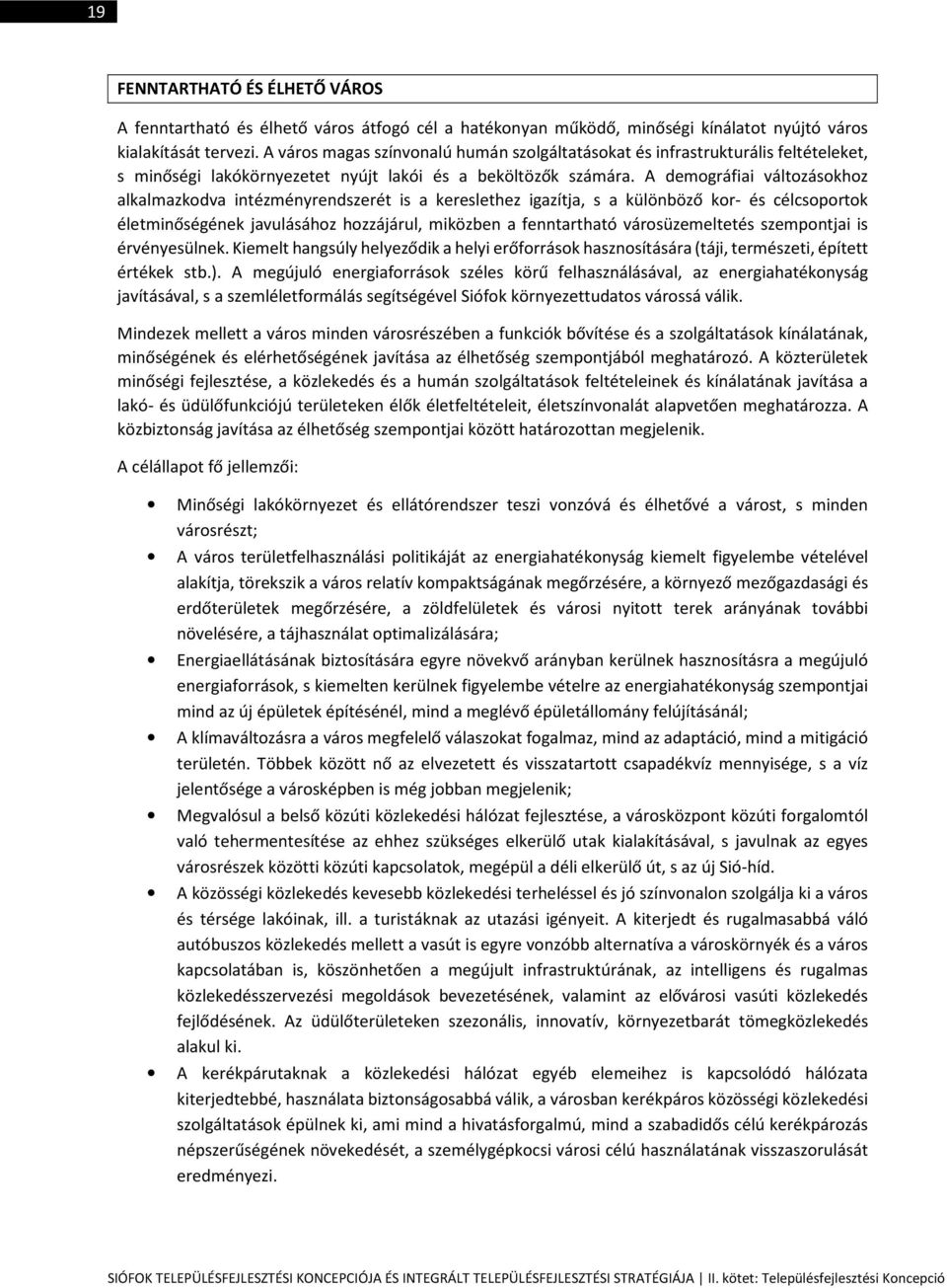 A demográfiai változásokhoz alkalmazkodva intézményrendszerét is a kereslethez igazítja, s a különböző kor- és célcsoportok életminőségének javulásához hozzájárul, miközben a fenntartható