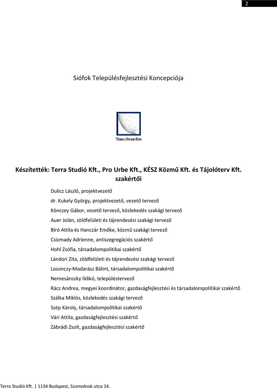 szakági tervező Csizmady Adrienne, antiszegregációs szakértő Hohl Zsófia, társadalompolitikai szakértő Lándori Zita, zöldfelületi és tájrendezési szakági tervező Losonczy-Madarász Bálint,