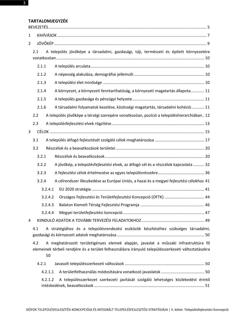 .. 11 2.1.6 A társadalmi folyamatok kezelése, közösségi magatartás, társadalmi kohézió... 11 2.2 A település jövőképe a térségi szerepére vonatkozóan, pozíció a településhierarchiában.. 12 2.