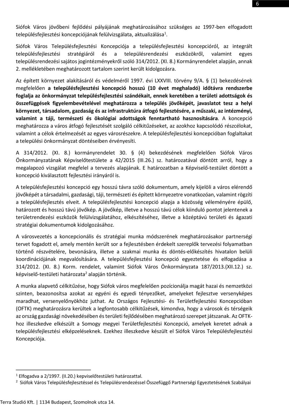 településrendezési sajátos jogintézményekről szóló 314/2012. (XI. 8.) Kormányrendelet alapján, annak 2. mellékletében meghatározott tartalom szerint került kidolgozásra.