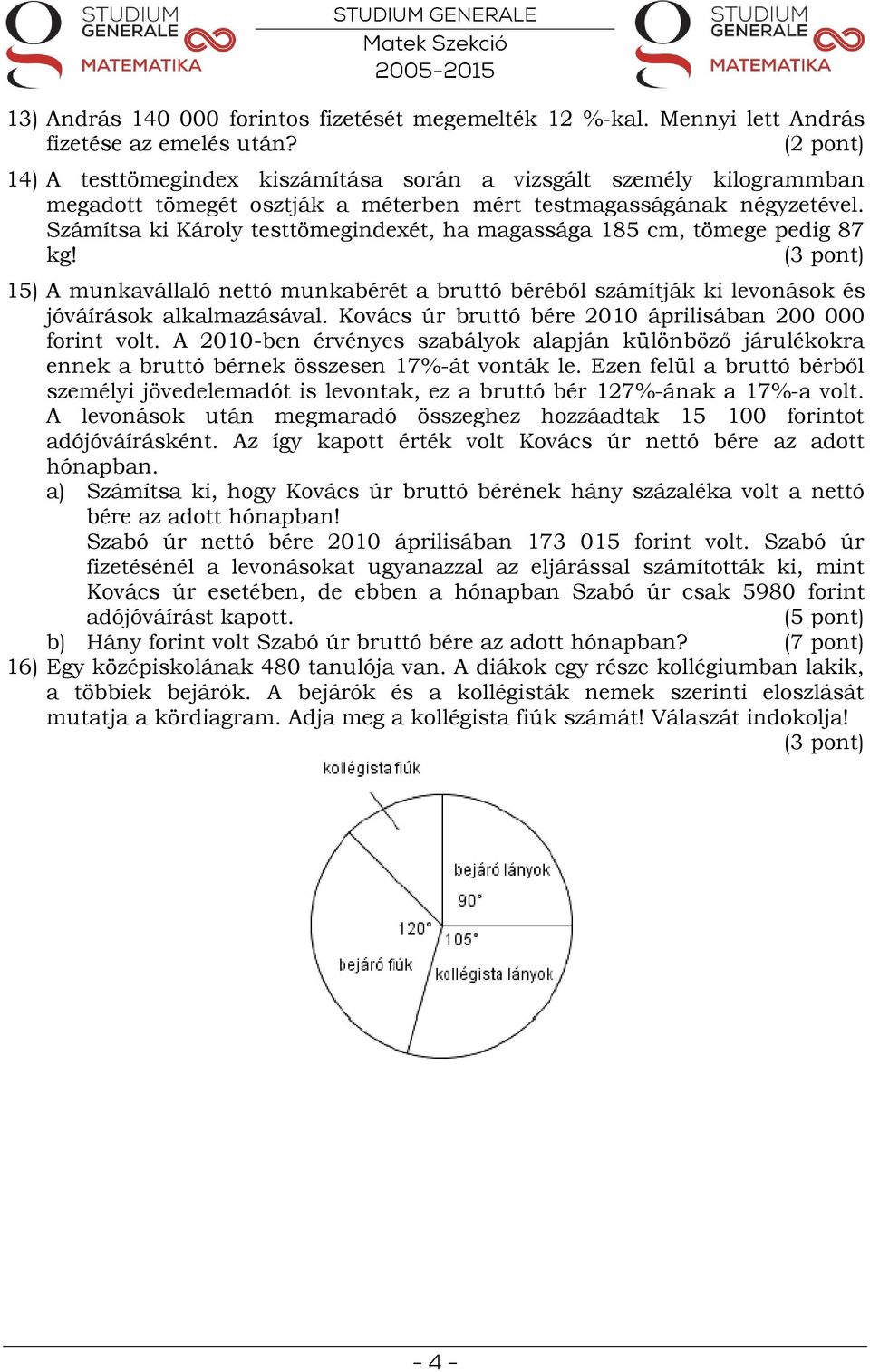 Számítsa ki Károly testtömegindexét, ha magassága 185 cm, tömege pedig 87 kg! 15) A munkavállaló nettó munkabérét a bruttó béréből számítják ki levonások és jóváírások alkalmazásával.