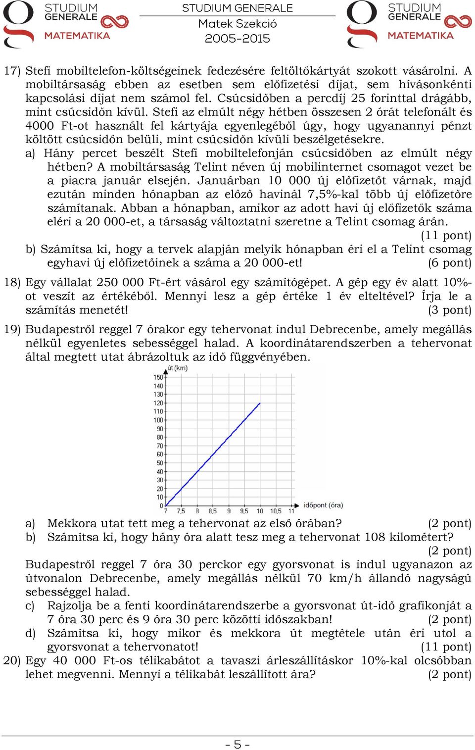 Stefi az elmúlt négy hétben összesen 2 órát telefonált és 4000 Ft-ot használt fel kártyája egyenlegéből úgy, hogy ugyanannyi pénzt költött csúcsidőn belüli, mint csúcsidőn kívüli beszélgetésekre.