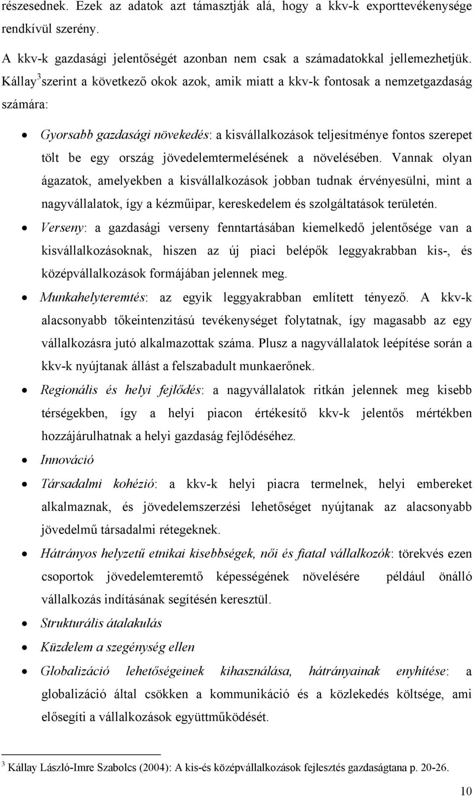 jövedelemtermelésének a növelésében. Vannak olyan ágazatok, amelyekben a kisvállalkozások jobban tudnak érvényesülni, mint a nagyvállalatok, így a kézműipar, kereskedelem és szolgáltatások területén.