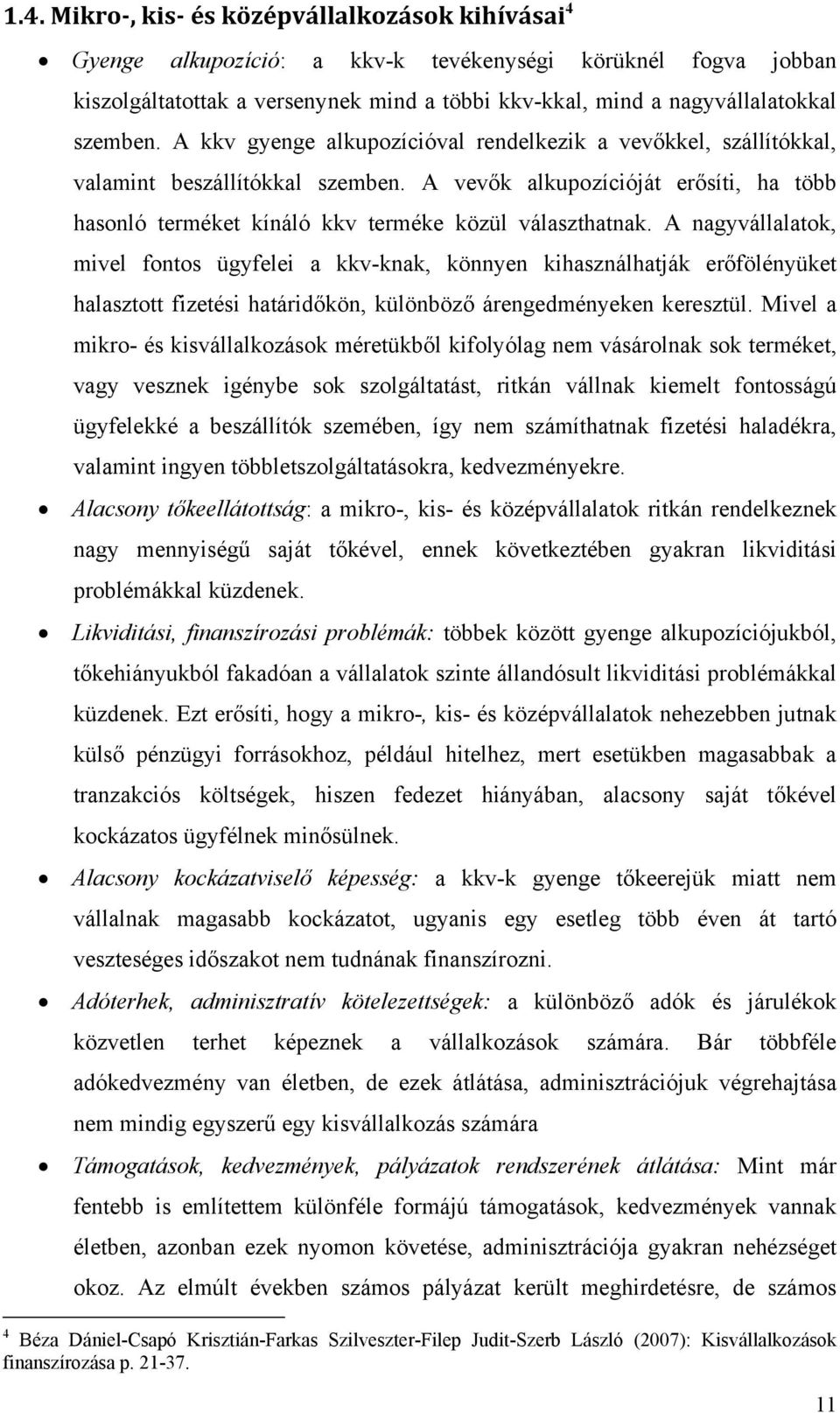 A nagyvállalatok, mivel fontos ügyfelei a kkv-knak, könnyen kihasználhatják erőfölényüket halasztott fizetési határidőkön, különböző árengedményeken keresztül.