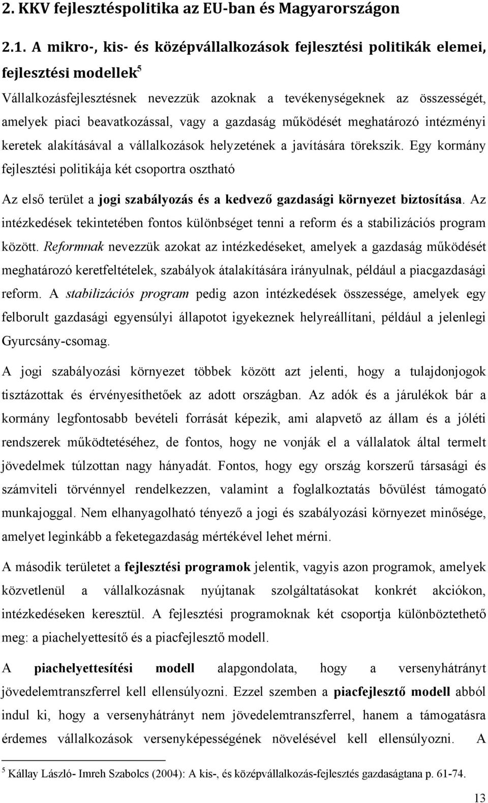 a gazdaság működését meghatározó intézményi keretek alakításával a vállalkozások helyzetének a javítására törekszik.