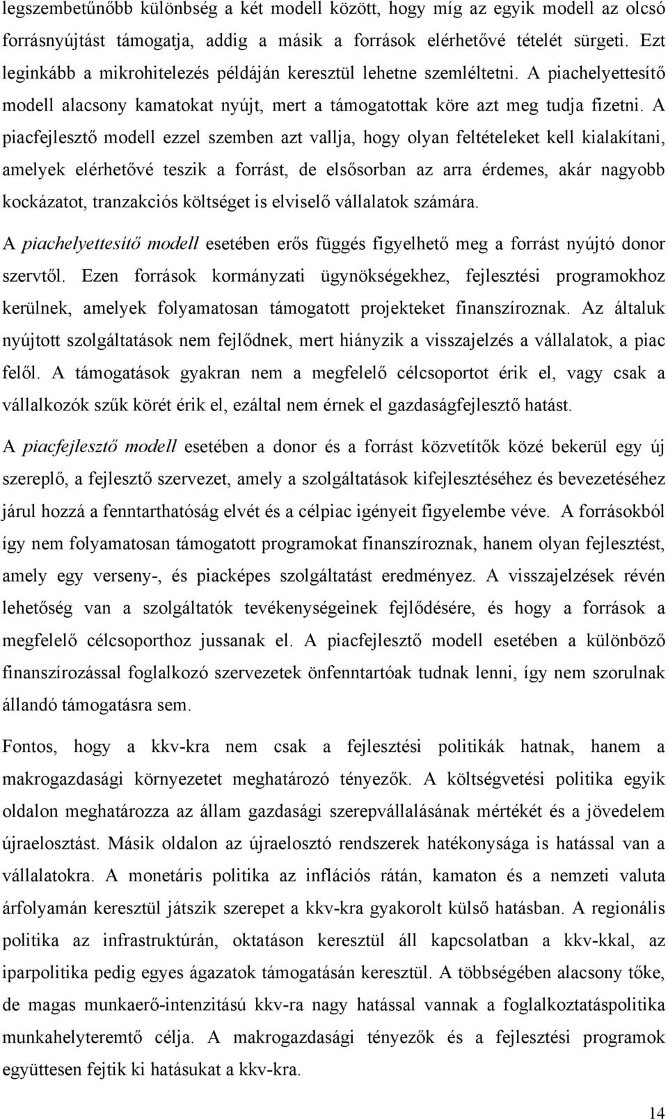 A piacfejlesztő modell ezzel szemben azt vallja, hogy olyan feltételeket kell kialakítani, amelyek elérhetővé teszik a forrást, de elsősorban az arra érdemes, akár nagyobb kockázatot, tranzakciós