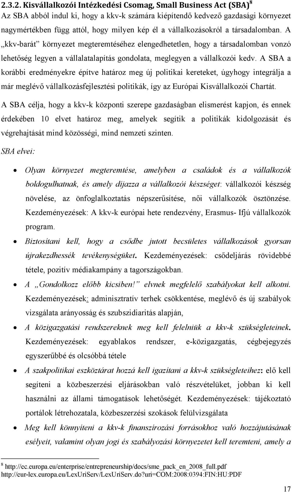 A SBA a korábbi eredményekre építve határoz meg új politikai kereteket, úgyhogy integrálja a már meglévő vállalkozásfejlesztési politikák, így az Európai Kisvállalkozói Chartát.