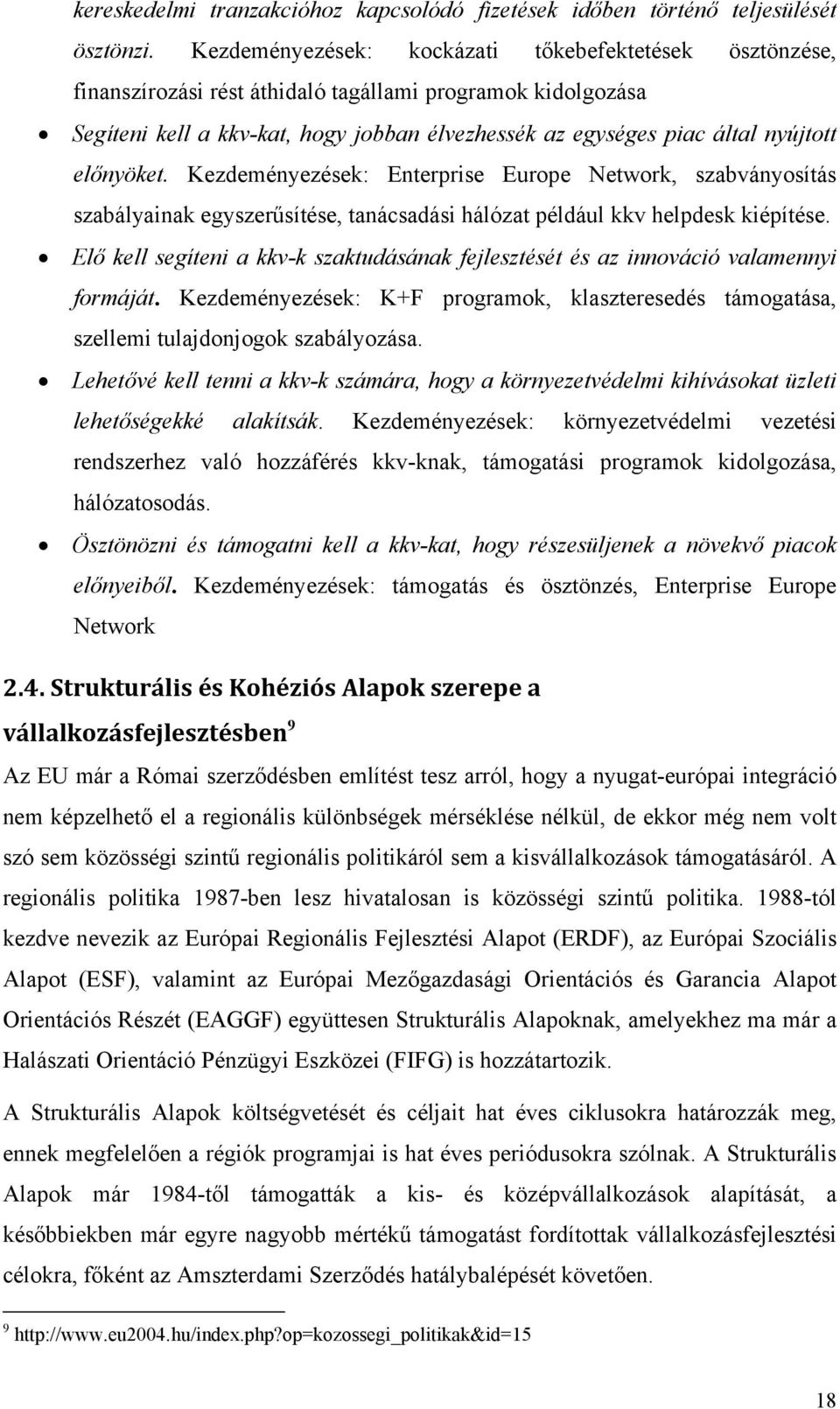 előnyöket. Kezdeményezések: Enterprise Europe Network, szabványosítás szabályainak egyszerűsítése, tanácsadási hálózat például kkv helpdesk kiépítése.