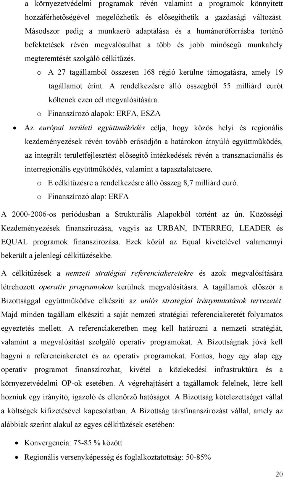 o A 27 tagállamból összesen 168 régió kerülne támogatásra, amely 19 tagállamot érint. A rendelkezésre álló összegből 55 milliárd eurót költenek ezen cél megvalósítására.