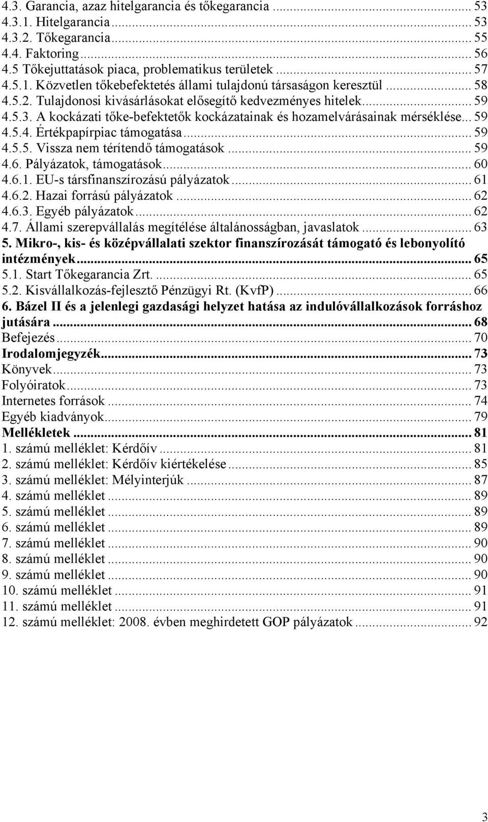 .. 59 4.5.5. Vissza nem térítendő támogatások... 59 4.6. Pályázatok, támogatások... 60 4.6.1. EU-s társfinanszírozású pályázatok... 61 4.6.2. Hazai forrású pályázatok... 62 4.6.3. Egyéb pályázatok.