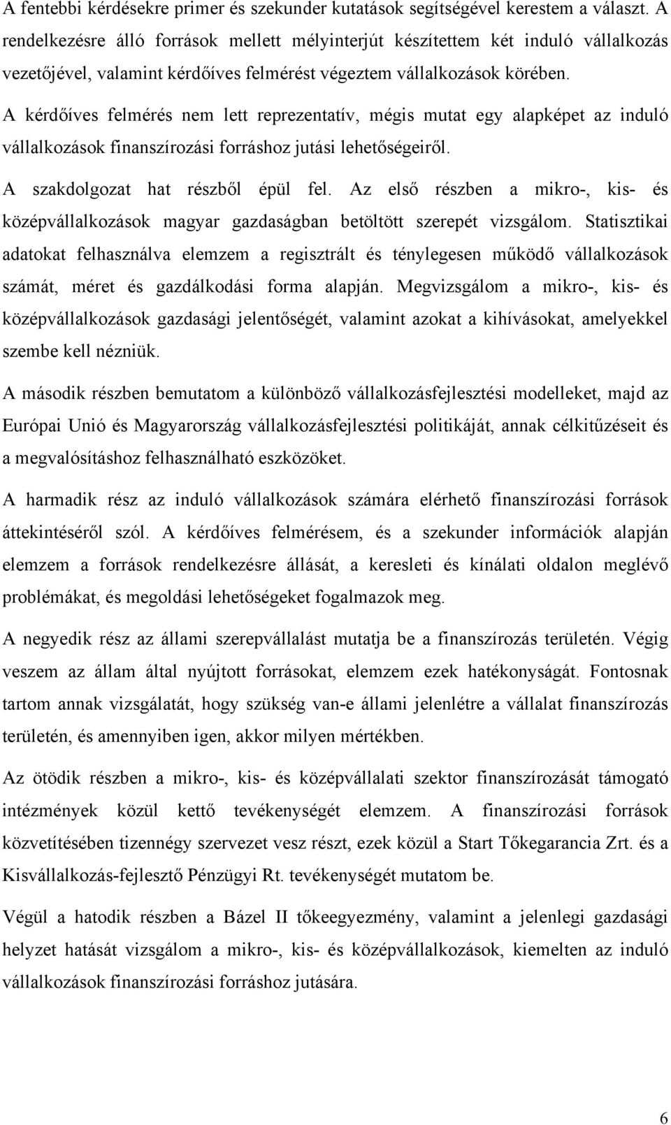 A kérdőíves felmérés nem lett reprezentatív, mégis mutat egy alapképet az induló vállalkozások finanszírozási forráshoz jutási lehetőségeiről. A szakdolgozat hat részből épül fel.