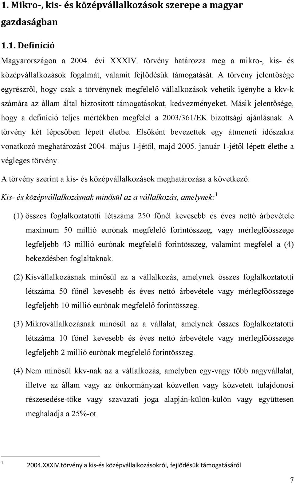 A törvény jelentősége egyrészről, hogy csak a törvénynek megfelelő vállalkozások vehetik igénybe a kkv-k számára az állam által biztosított támogatásokat, kedvezményeket.