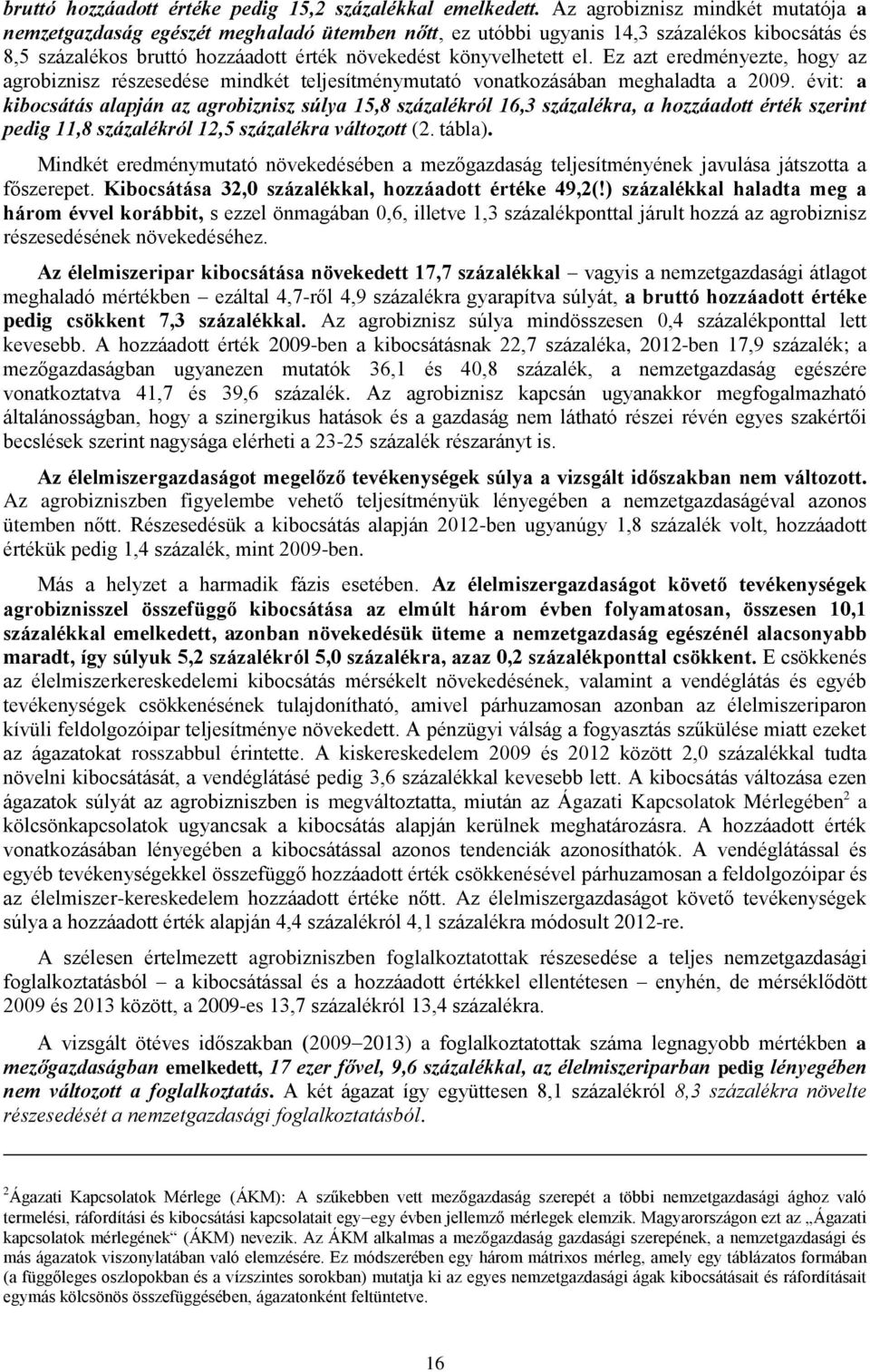 Ez azt eredményezte, hogy az agrobiznisz részesedése mindkét teljesítménymutató vonatkozásában meghaladta a 2009.