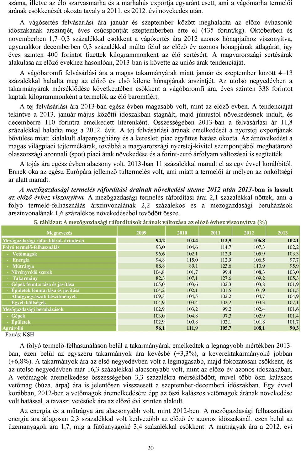 Októberben és novemberben 1,7 0,3 százalékkal csökkent a vágósertés ára 2012 azonos hónapjaihoz viszonyítva, ugyanakkor decemberben 0,3 százalékkal múlta felül az előző év azonos hónapjának