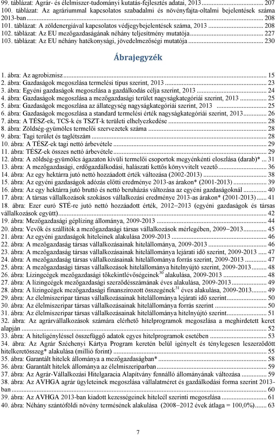 táblázat: Az EU néhány hatékonysági, jövedelmezőségi mutatója... 230 Ábrajegyzék 1. ábra: Az agrobiznisz... 15 2. ábra: Gazdaságok megoszlása termelési típus szerint, 2013... 23 3.