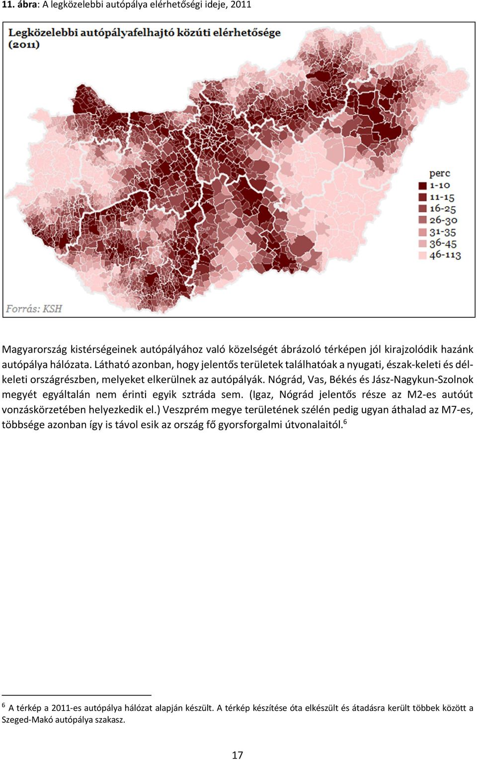 Nógrád, Vas, Békés és Jász-Nagykun-Szolnok megyét egyáltalán nem érinti egyik sztráda sem. (Igaz, Nógrád jelentős része az M2-es autóút vonzáskörzetében helyezkedik el.