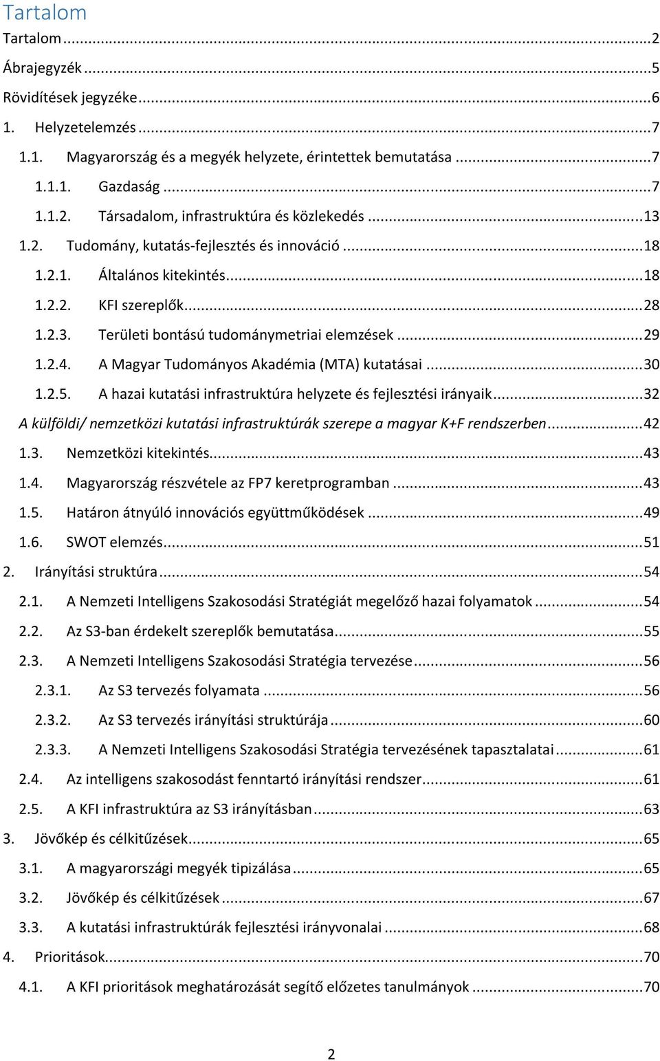 A Magyar Tudományos Akadémia (MTA) kutatásai... 30 1.2.5. A hazai kutatási infrastruktúra helyzete és fejlesztési irányaik.