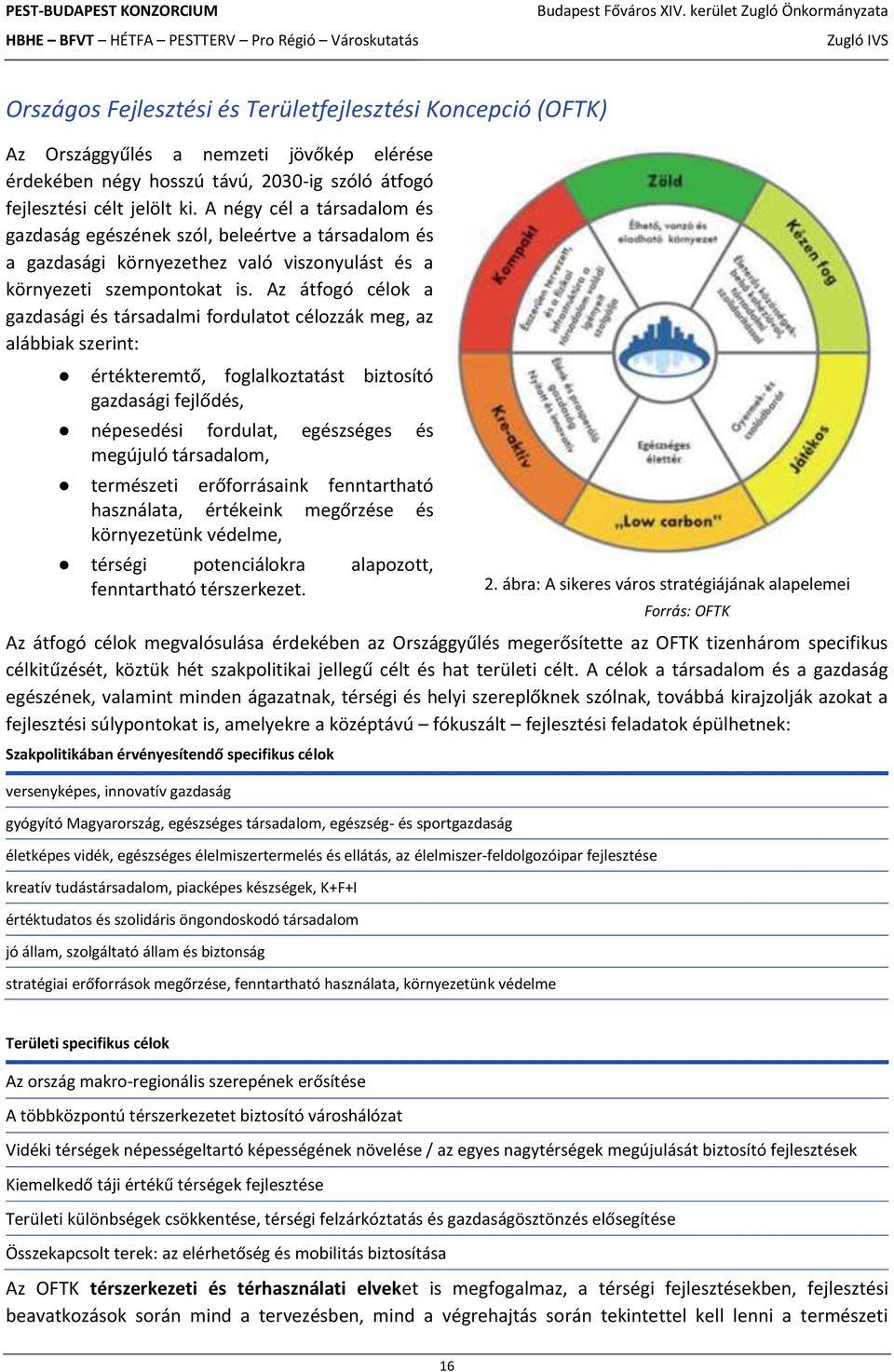 Az átfogó célok a gazdasági és társadalmi fordulatot célozzák meg, az alábbiak szerint: értékteremtő, foglalkoztatást biztosító gazdasági fejlődés, népesedési fordulat, egészséges és megújuló