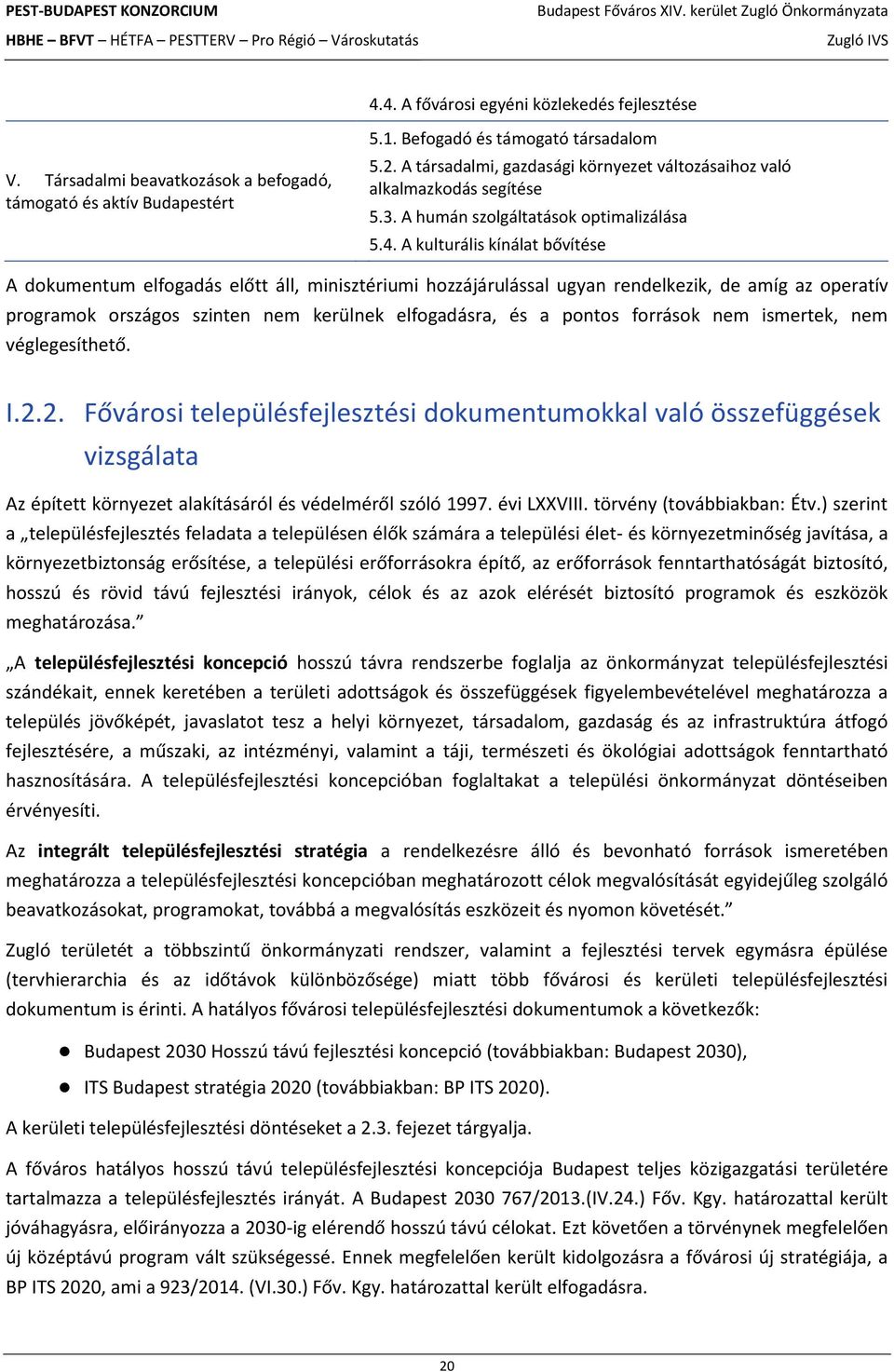 A kulturális kínálat bővítése A dokumentum elfogadás előtt áll, minisztériumi hozzájárulással ugyan rendelkezik, de amíg az operatív programok országos szinten nem kerülnek elfogadásra, és a pontos