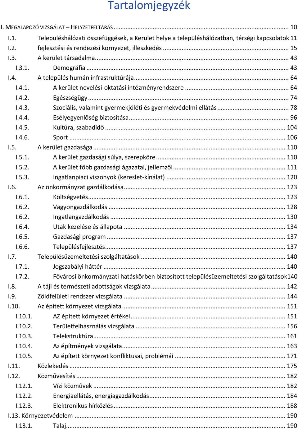 .. 64 I.4.2. Egészségügy... 74 I.4.3. Szociális, valamint gyermekjóléti és gyermekvédelmi ellátás... 78 I.4.4. Esélyegyenlőség biztosítása... 96 I.4.5. Kultúra, szabadidő... 104 I.4.6. Sport... 106 I.