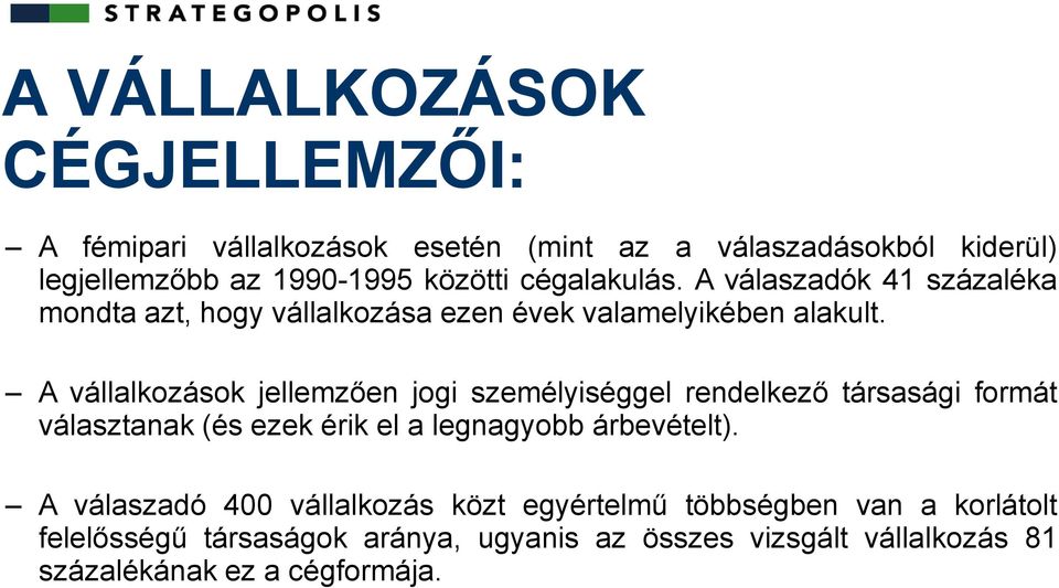 A vállalkozások jellemzően jogi személyiséggel rendelkező társasági formát választanak (és ezek érik el a legnagyobb árbevételt).