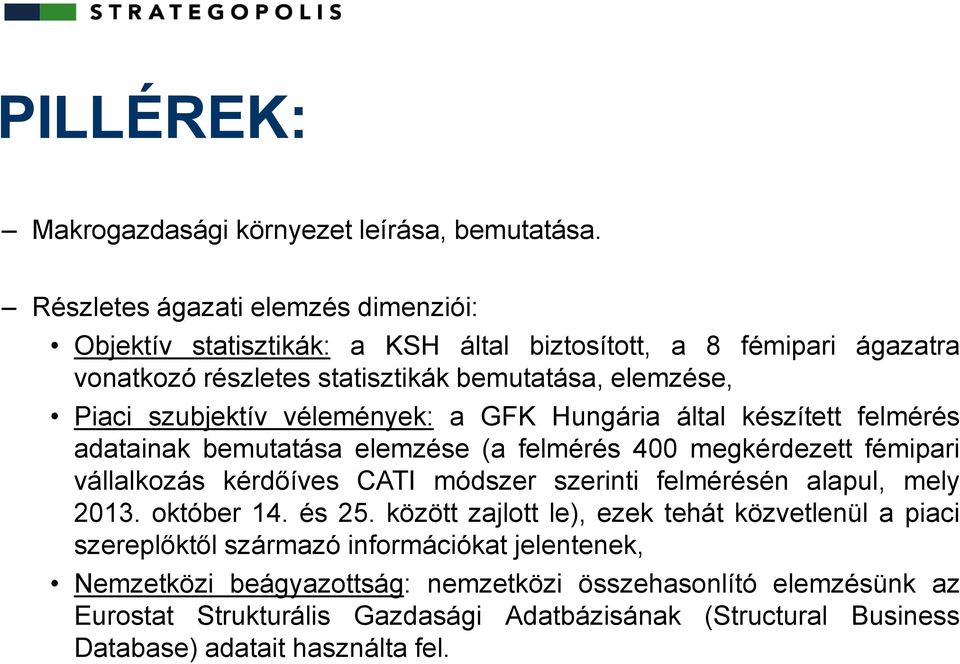 szubjektív vélemények: a GFK Hungária által készített felmérés adatainak bemutatása elemzése (a felmérés 400 megkérdezett fémipari vállalkozás kérdőíves CATI módszer szerinti