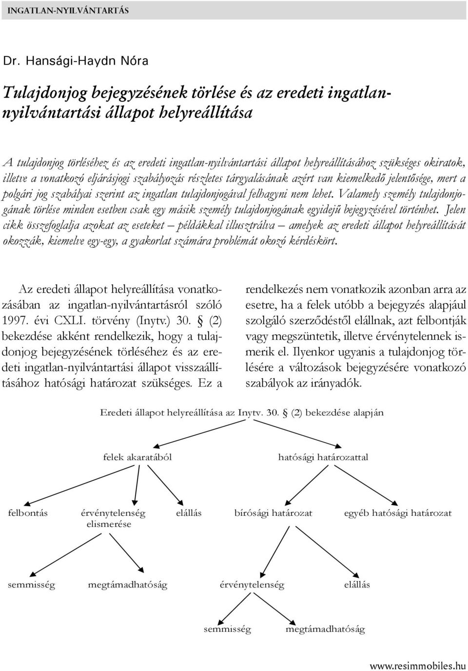 helyreállításához szükséges okiratok, illetve a vonatkozó eljárásjogi szabályozás részletes tárgyalásának azért van kiemelkedő jelentősége, mert a polgári jog szabályai szerint az ingatlan