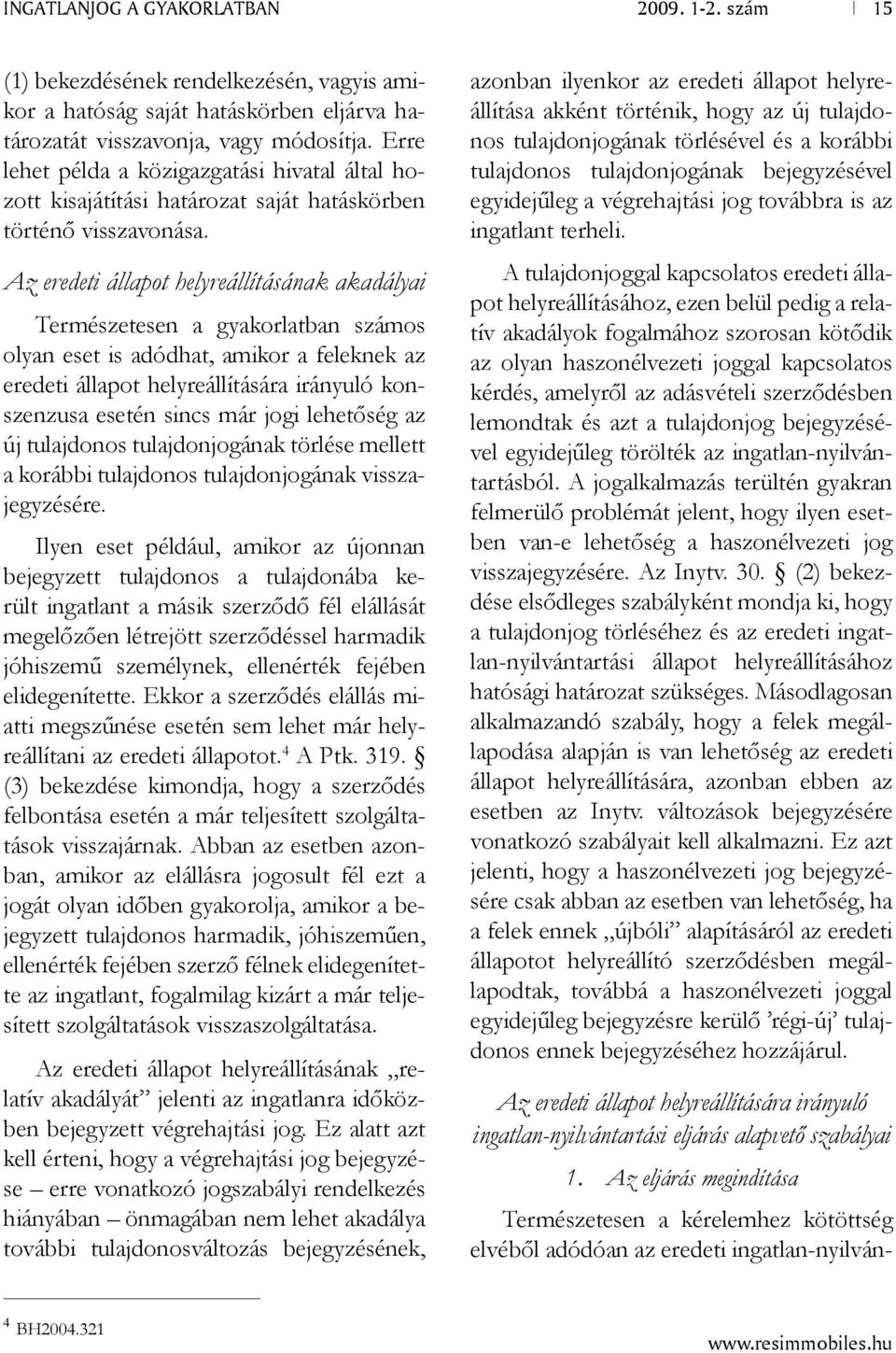 Az eredeti állapot helyreállításának akadályai Természetesen a gyakorlatban számos olyan eset is adódhat, amikor a feleknek az eredeti állapot helyreállítására irányuló konszenzusa esetén sincs már