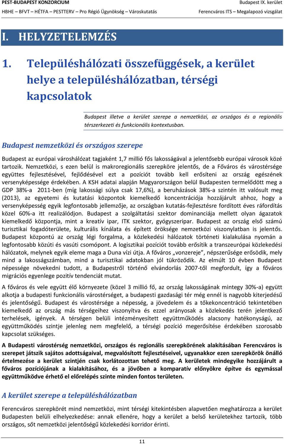 kontextusban. Budapest nemzetközi és országos szerepe Budapest az európai városhálózat tagjaként 1,7 millió fős lakosságával a jelentősebb európai városok közé tartozik.