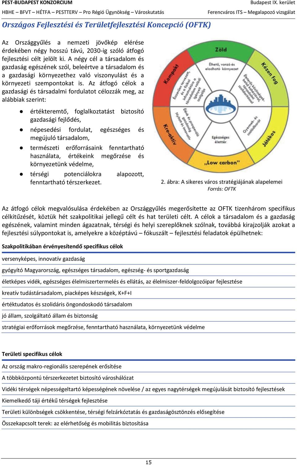 Az átfogó célok a gazdasági és társadalmi fordulatot célozzák meg, az alábbiak szerint: értékteremtő, foglalkoztatást biztosító gazdasági fejlődés, népesedési fordulat, egészséges és megújuló