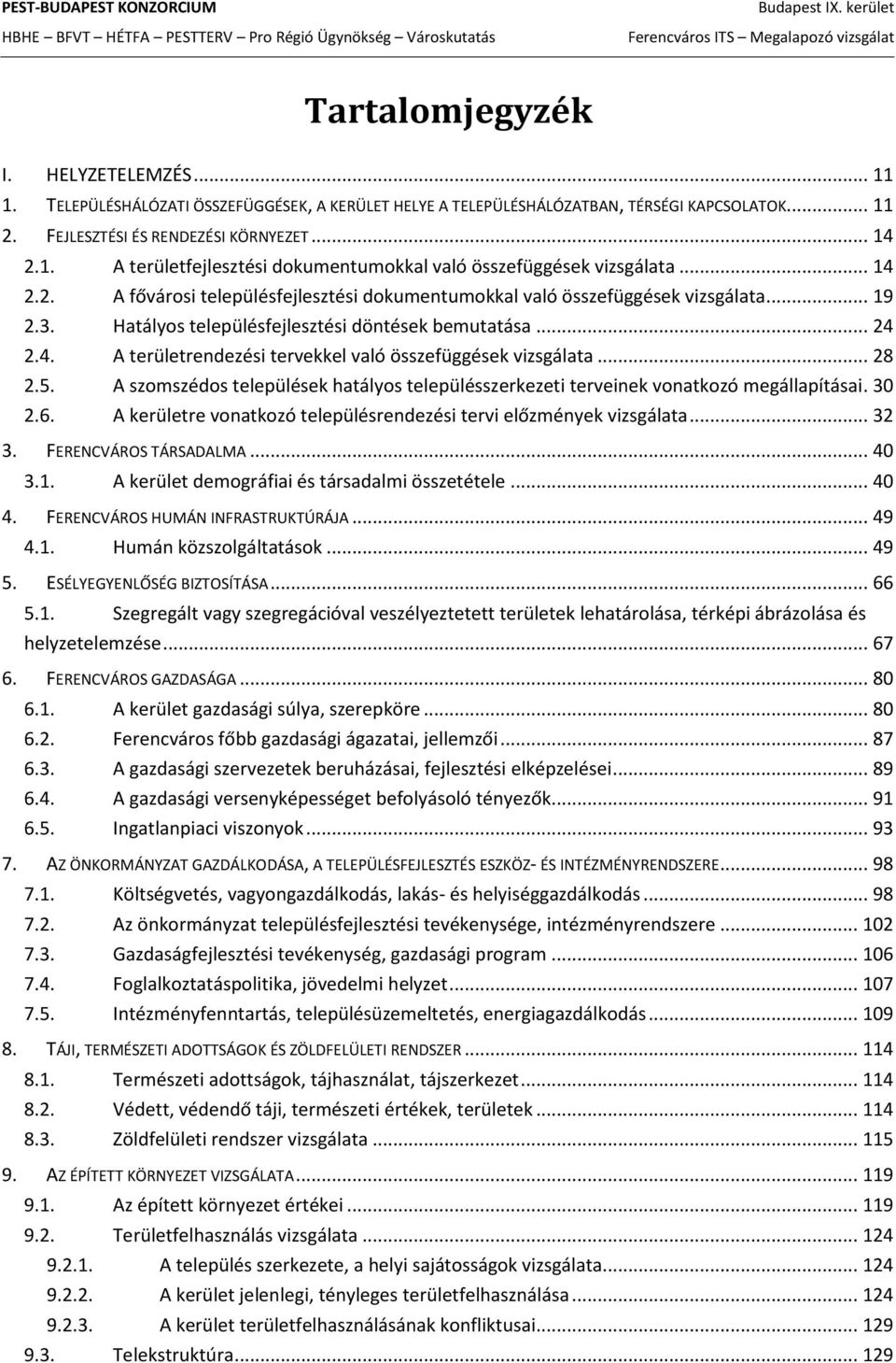 .. 28 2.5. A szomszédos települések hatályos településszerkezeti terveinek vonatkozó megállapításai. 30 2.6. A kerületre vonatkozó településrendezési tervi előzmények vizsgálata... 32 3.