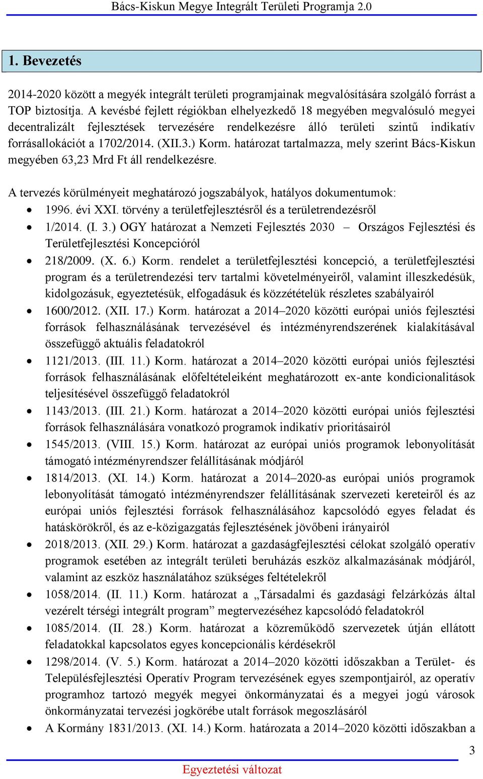 ) Korm. határozat tartalmazza, mely szerint Bács-Kiskun megyében 63,23 Mrd Ft áll rendelkezésre. A tervezés körülményeit meghatározó jogszabályok, hatályos dokumentumok: 1996. évi XXI.