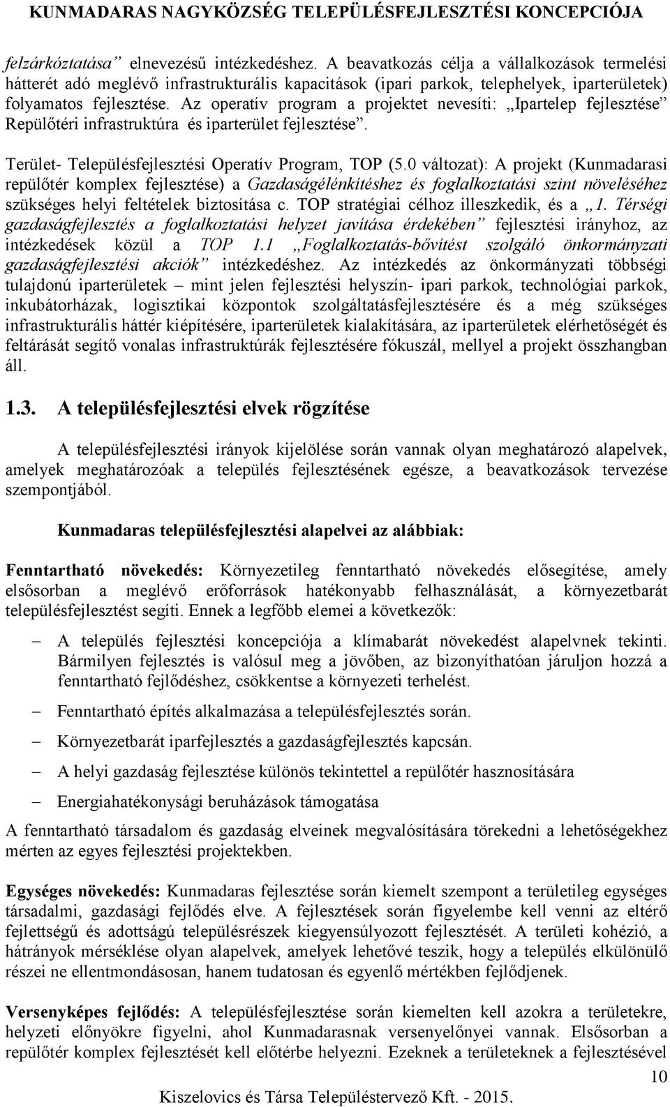 Az operatív program a projektet nevesíti: Ipartelep fejlesztése Repülőtéri infrastruktúra és iparterület fejlesztése. Terület- Településfejlesztési Operatív Program, TOP (5.