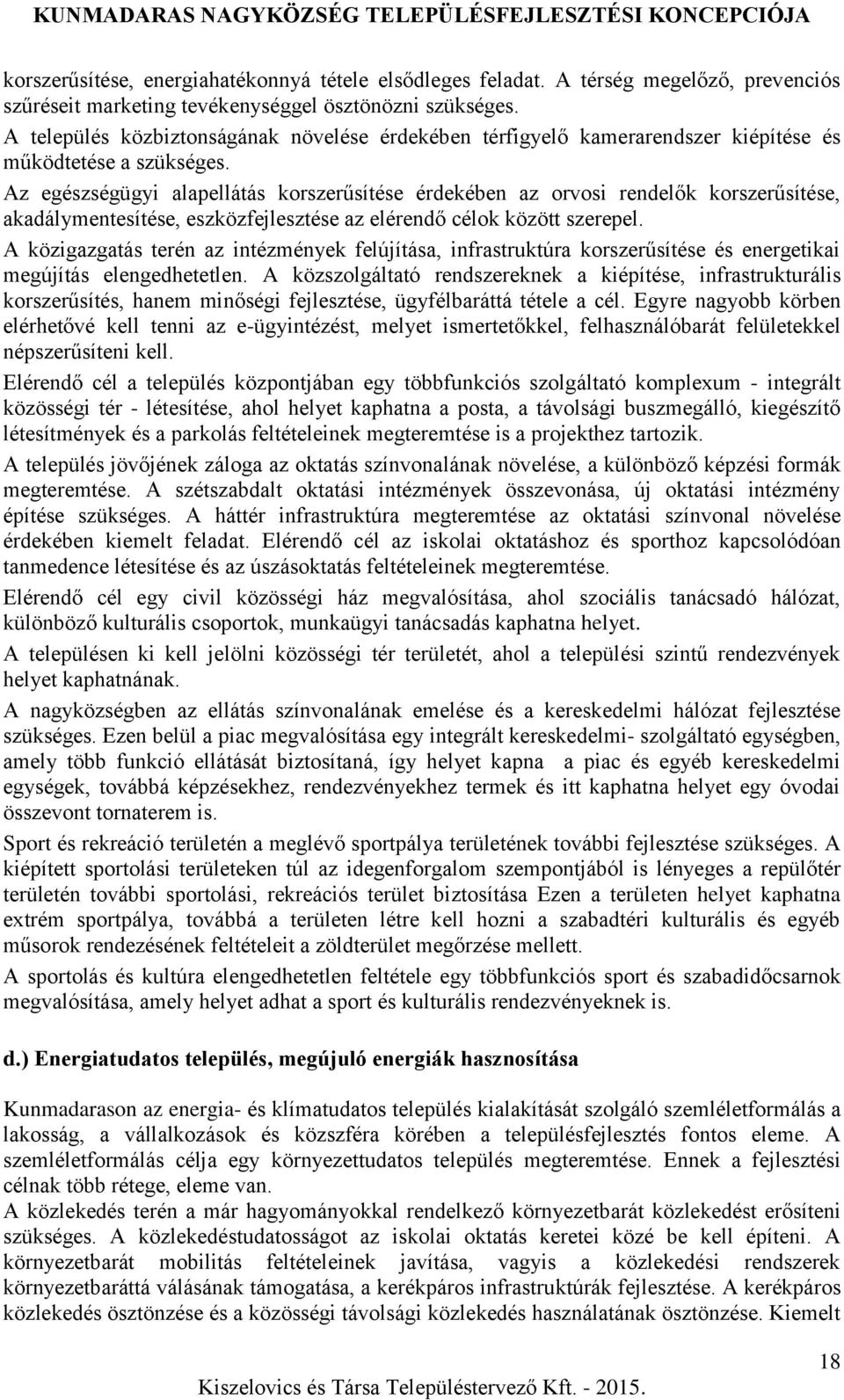 Az egészségügyi alapellátás korszerűsítése érdekében az orvosi rendelők korszerűsítése, akadálymentesítése, eszközfejlesztése az elérendő célok között szerepel.