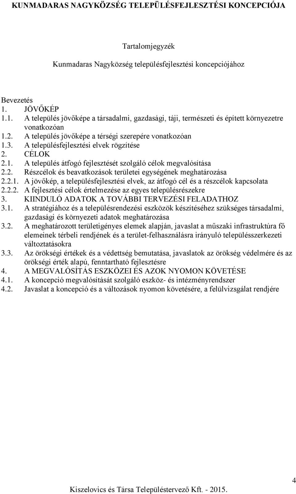 2.1. A jövőkép, a településfejlesztési elvek, az átfogó cél és a részcélok kapcsolata 2.2.2. A fejlesztési célok értelmezése az egyes településrészekre 3.