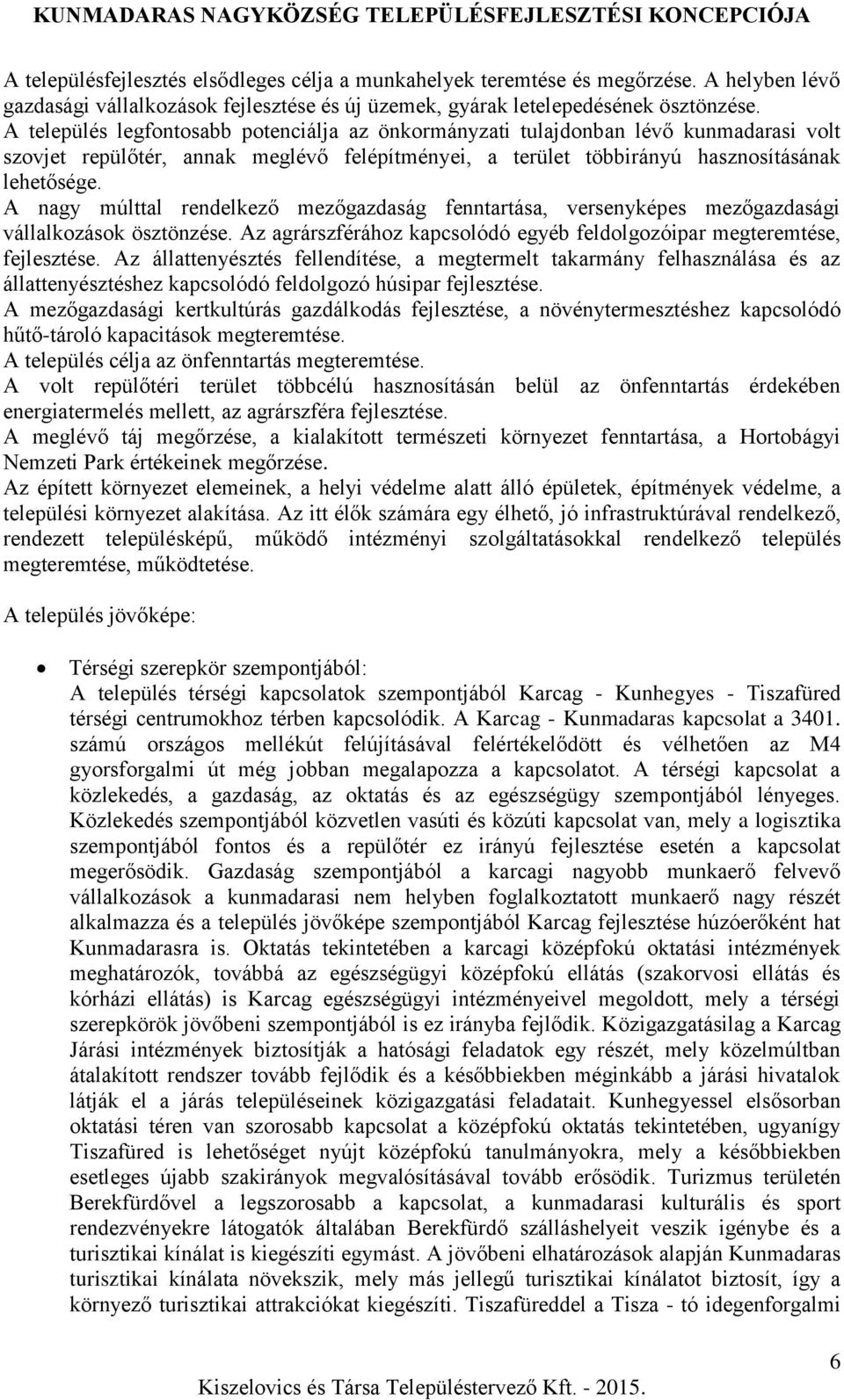 A nagy múlttal rendelkező mezőgazdaság fenntartása, versenyképes mezőgazdasági vállalkozások ösztönzése. Az agrárszférához kapcsolódó egyéb feldolgozóipar megteremtése, fejlesztése.