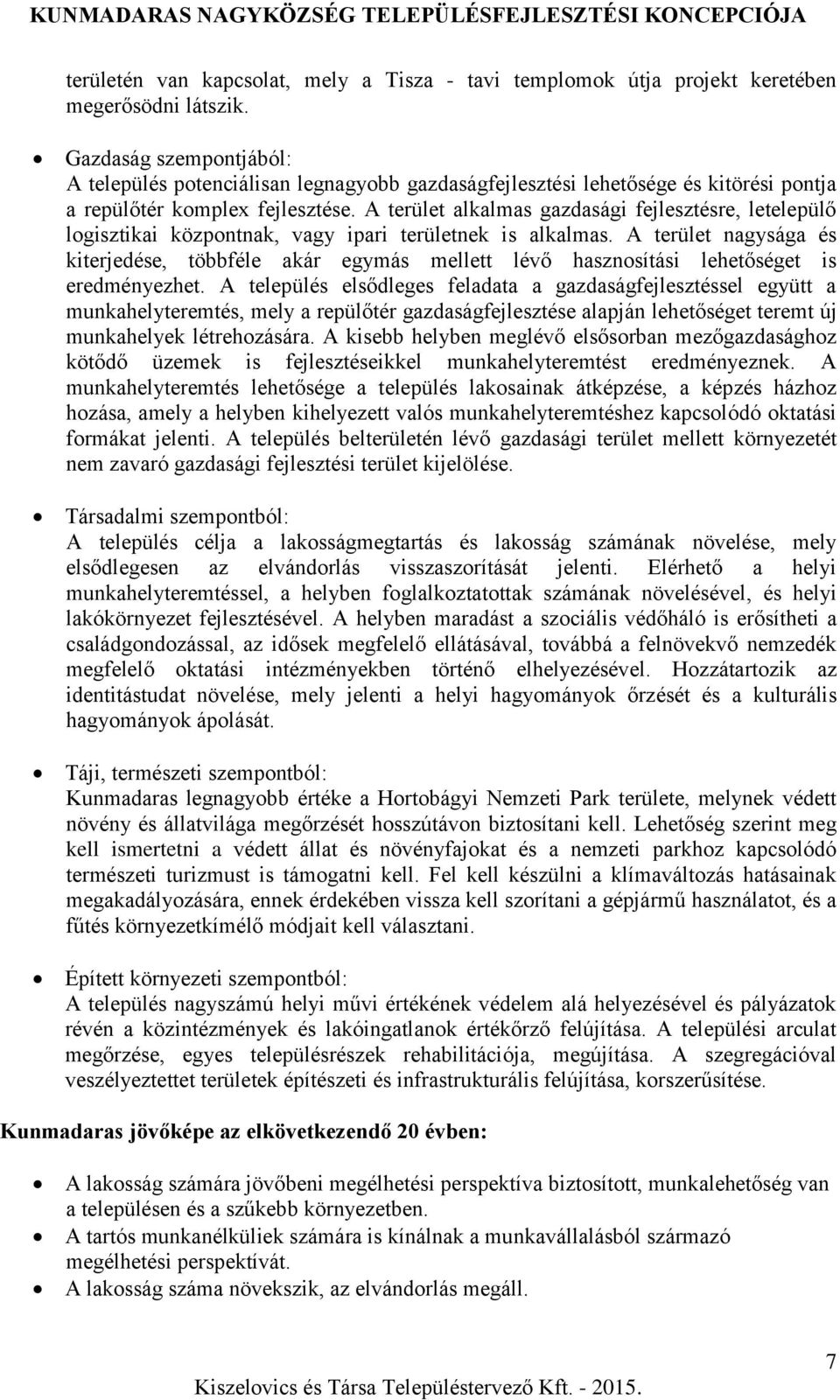 A terület alkalmas gazdasági fejlesztésre, letelepülő logisztikai központnak, vagy ipari területnek is alkalmas.