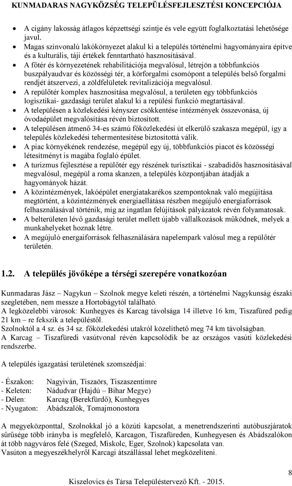 A főtér és környezetének rehabilitációja megvalósul, létrejön a többfunkciós buszpályaudvar és közösségi tér, a körforgalmi csomópont a település belső forgalmi rendjét átszervezi, a zöldfelületek