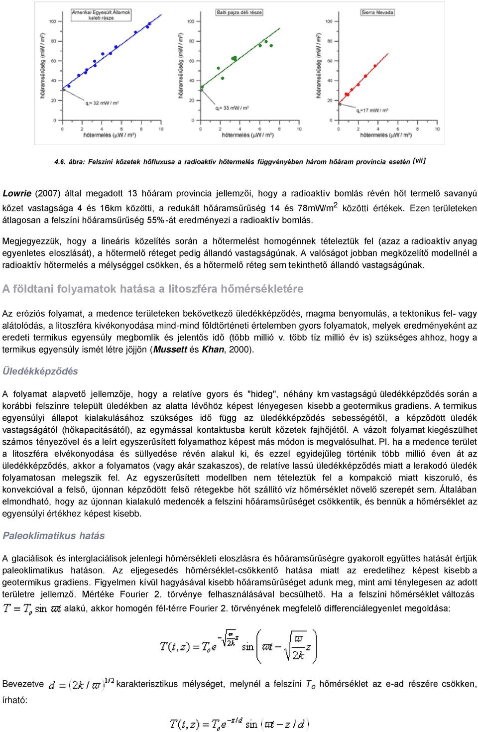 Ezen területeken átlagosan a felszíni hőáramsűrűség 55%-át eredményezi a radioaktív bomlás.