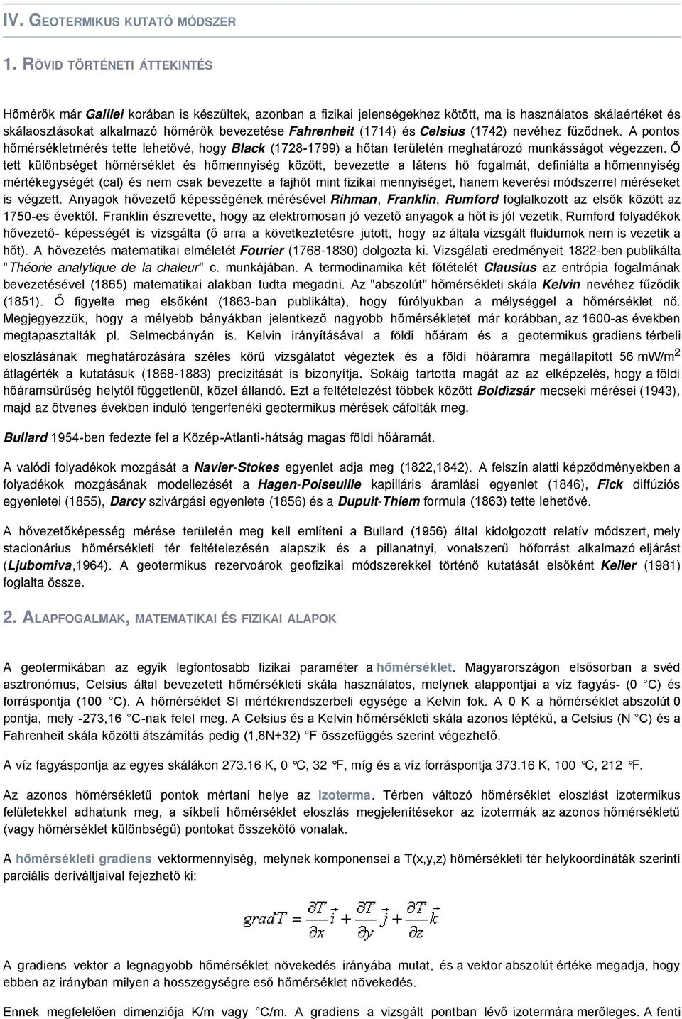 (1714) és Celsius (1742) nevéhez fűződnek. A pontos hőmérsékletmérés tette lehetővé, hogy Black (1728-1799) a hőtan területén meghatározó munkásságot végezzen.