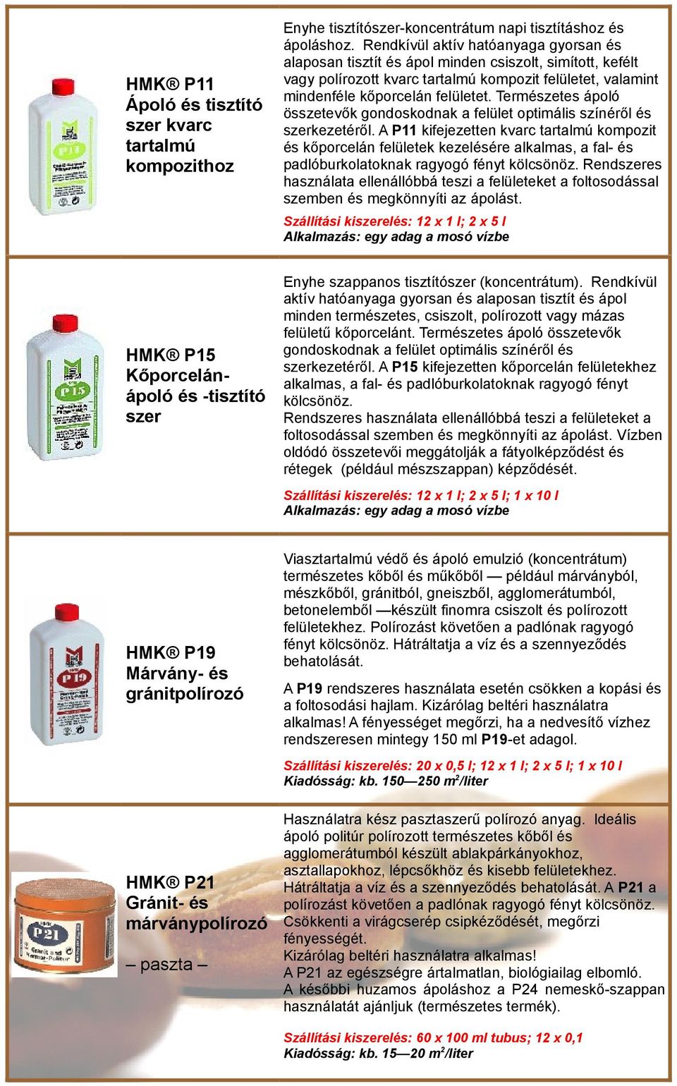 Természetes ápoló összetevők gondoskodnak a felület optimális színéről és szerkezetéről.