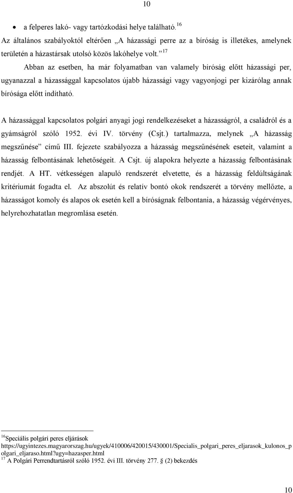 A házassággal kapcsolatos polgári anyagi jogi rendelkezéseket a házasságról, a családról és a gyámságról szóló 1952. évi IV. törvény (Csjt.) tartalmazza, melynek A házasság megszűnése című III.