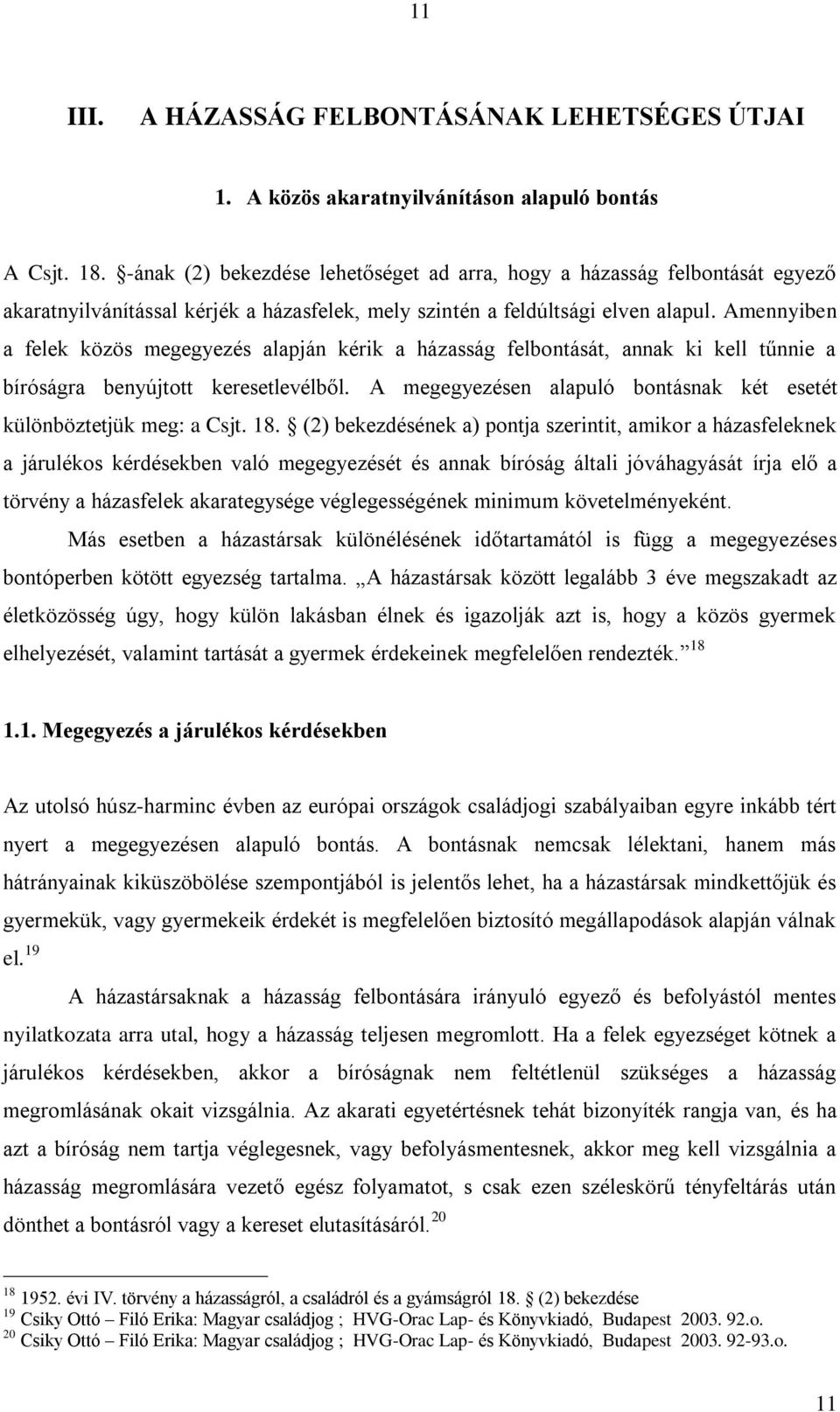 Amennyiben a felek közös megegyezés alapján kérik a házasság felbontását, annak ki kell tűnnie a bíróságra benyújtott keresetlevélből.