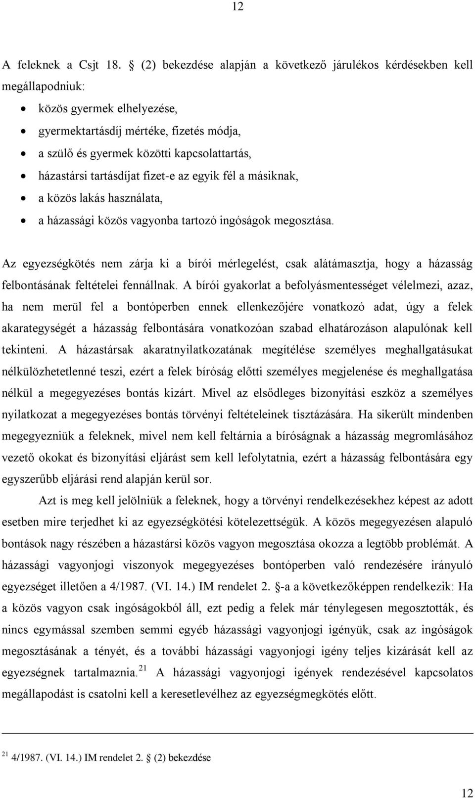 tartásdíjat fizet-e az egyik fél a másiknak, a közös lakás használata, a házassági közös vagyonba tartozó ingóságok megosztása.